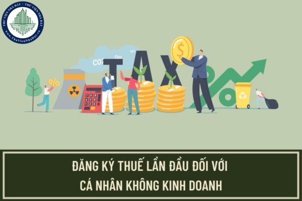 Thủ tục đăng ký thuế lần đầu đối với người nộp thuế là cá nhân không kinh doanh thông qua hồ sơ khai thuế như thế nào?