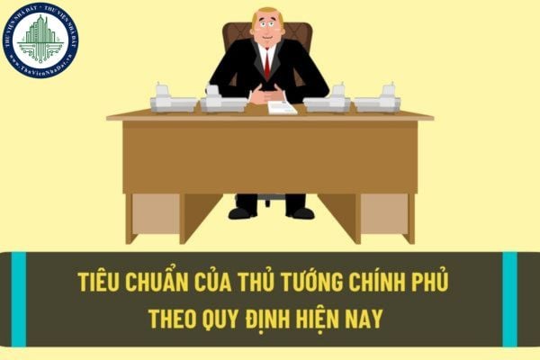 Tiêu chuẩn của Thủ tướng Chính phủ theo quy định hiện nay? Thủ tướng Chính phủ sẽ có những quyền hạn như thế nào?