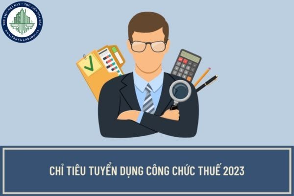 Tổng cục Thuế thông báo tuyển dụng bao nhiêu công chức thuế năm 2023? Thời gian nộp hồ sơ dự tuyển là khi nào?
