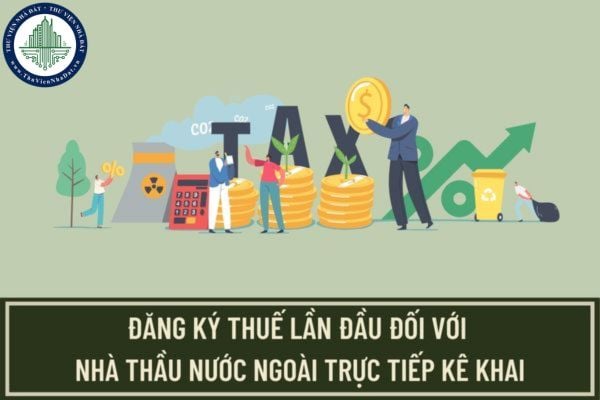 Trình tự đăng ký thuế lần đầu đối với người nộp thuế là nhà thầu nước ngoài trực tiếp kê khai như thế nào?