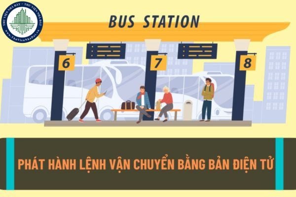 Từ ngày 15/9/2022 thì đơn vị kinh doanh vận tải hành khách theo tuyến cố định bằng xe buýt sẽ được phát hành lệnh vận chuyển bằng bản điện tử?