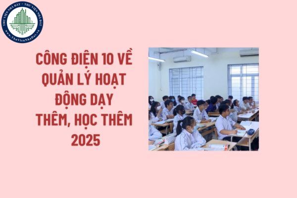 Toàn văn Công điện 10 của Thủ tướng Chính phủ về dạy thêm học thêm 2025? Các trường hợp không được dạy thêm, tổ chức dạy thêm từ 2025? 