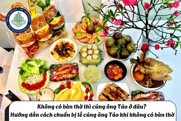 Không có bàn thờ thì cúng ông Táo ở đâu? Hướng dẫn cách chuẩn bị lễ cúng ông Táo khi không có bàn thờ