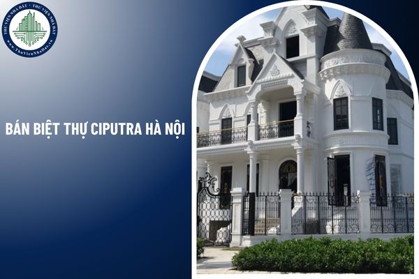 Bán biệt thự Ciputra Hà Nội cần đáp ứng điều kiện pháp lý gì về giao dịch nhà ở?