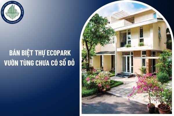 Bán biệt thự Ecopark Vườn Tùng chưa có sổ đỏ có hợp pháp không?