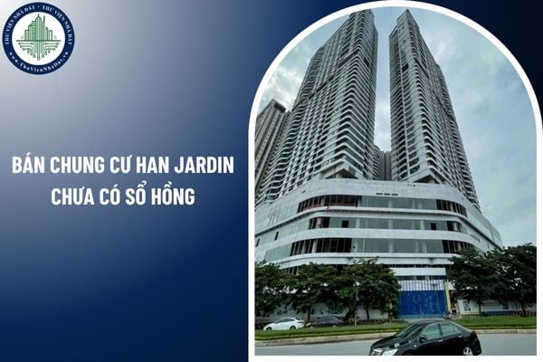 Bán chung cư Han Jardin chưa có sổ hồng có hợp pháp không?