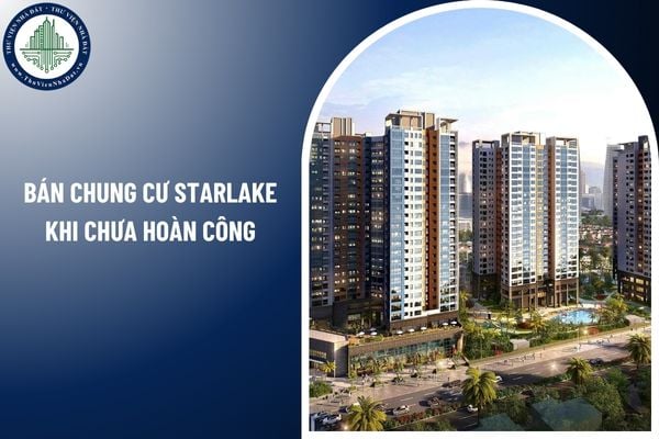 Bán chung cư Starlake khi chưa hoàn công có được không?