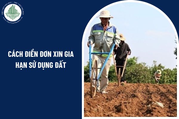 Cách điền đơn xin gia hạn sử dụng đất ban hành kèm theo Nghị định 151 như thế nào?