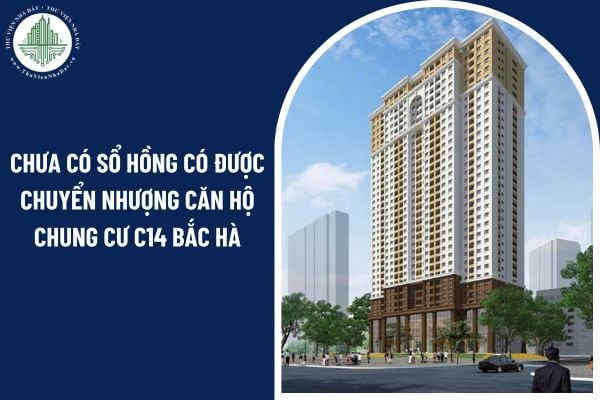 Chưa có sổ hồng có được chuyển nhượng căn hộ chung cư C14 Bắc Hà không?