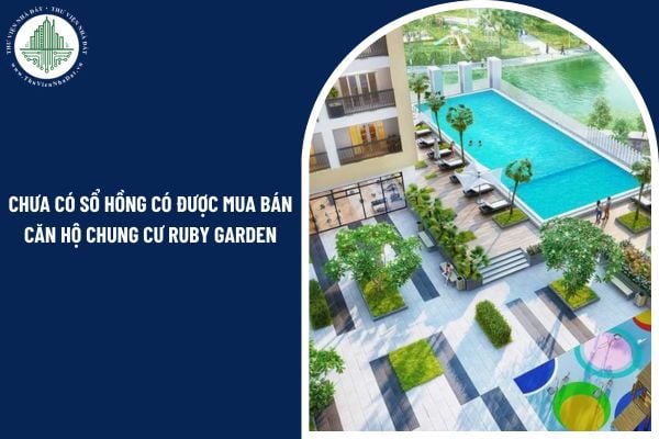 Chưa có sổ hồng có được mua bán căn hộ chung cư Ruby Garden không?