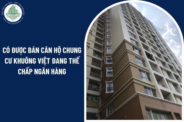 Có được bán căn hộ chung cư Khuông Việt đang thế chấp ngân hàng không?