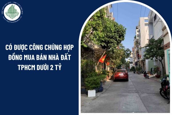 Có được công chứng hợp đồng mua bán nhà đất TPHCM dưới 2 tỷ hay không?