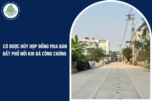 Có được hủy hợp đồng mua bán đất Phố Nối khi đã công chứng theo quy định không?