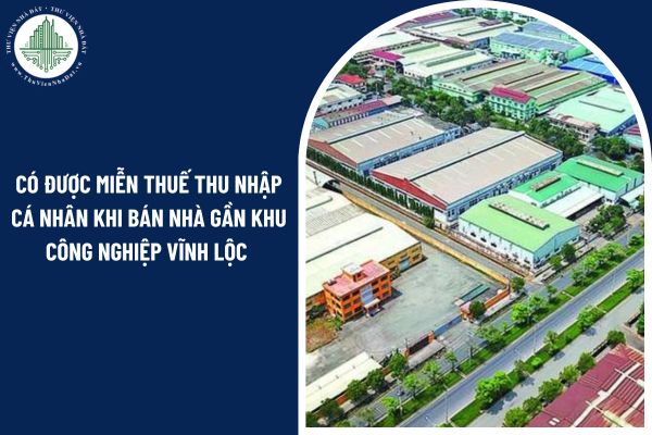 Có được miễn thuế thu nhập cá nhân khi bán nhà gần khu công nghiệp Vĩnh Lộc không?