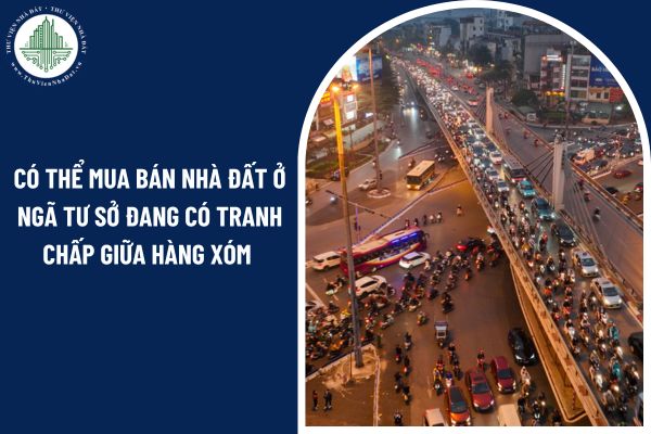 Có thể mua bán nhà đất ở Ngã Tư Sở đang có tranh chấp giữa hàng xóm hay không?