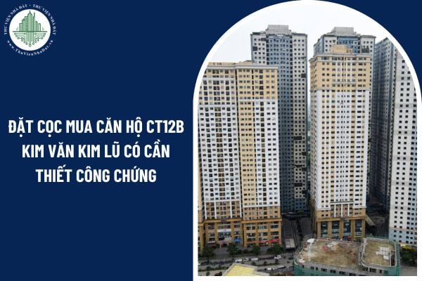 Đặt cọc mua căn hộ CT12B Kim Văn Kim Lũ có cần thiết công chứng không?