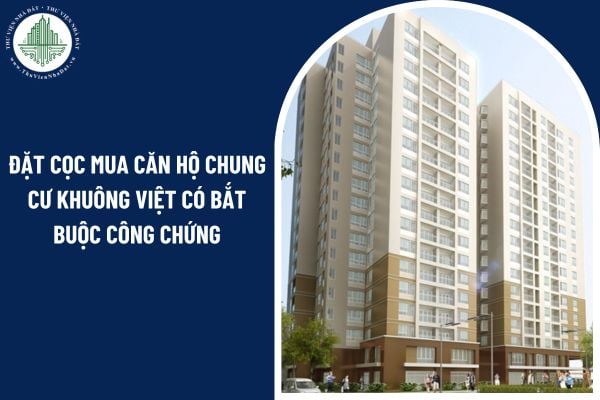 Đặt cọc mua căn hộ chung cư Khuông Việt có bắt buộc công chứng hay không?