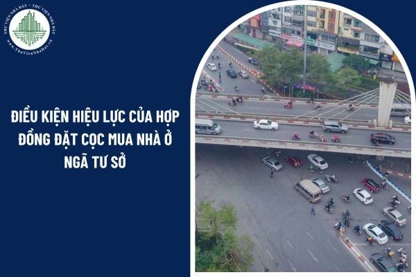 Điều kiện hiệu lực của hợp đồng đặt cọc mua nhà ở Ngã Tư Sở năm 2025 ra sao?