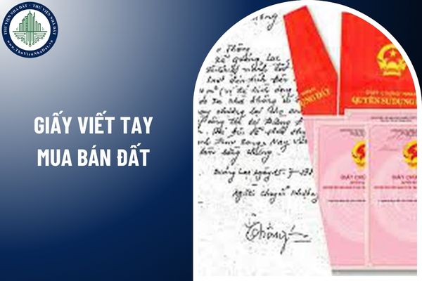 Giấy viết tay mua bán đất có hiệu lực trong những trường hợp nào?