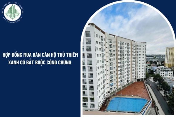 Hợp đồng mua bán căn hộ Thủ Thiêm Xanh có bắt buộc công chứng để được pháp luật công nhận không?
