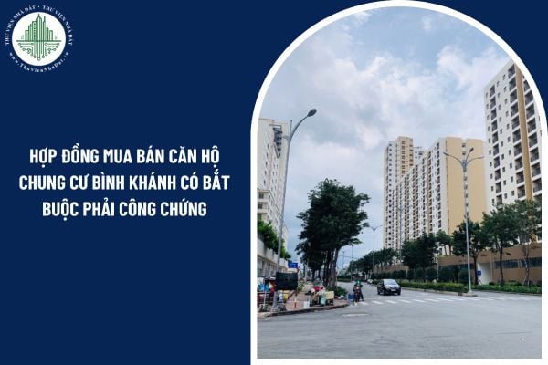 Hợp đồng mua bán căn hộ chung cư Bình Khánh có bắt buộc phải công chứng không?