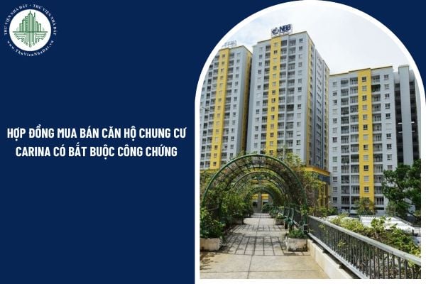 Hợp đồng mua bán căn hộ chung cư Carina có bắt buộc công chứng hay không?