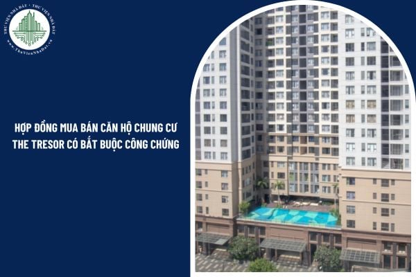 Hợp đồng mua bán căn hộ chung cư The Tresor có bắt buộc công chứng không?