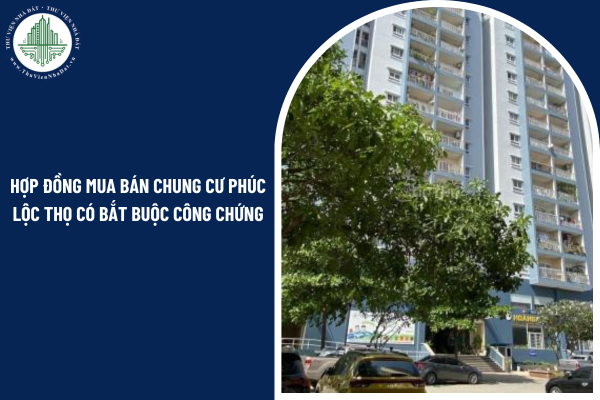 Hợp đồng mua bán chung cư Phúc Lộc Thọ có bắt buộc công chứng hay không?