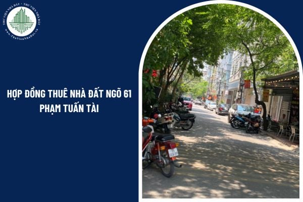 Hợp đồng thuê nhà đất ngõ 61 Phạm Tuấn Tài có cần công chứng hay không?