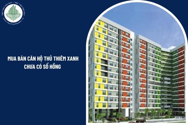 Mua bán căn hộ Thủ Thiêm Xanh chưa có sổ hồng có hợp pháp và đảm bảo quyền lợi không?