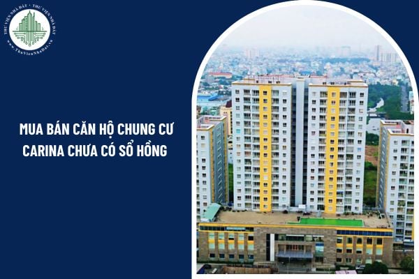 Mua bán căn hộ chung cư Carina chưa có sổ hồng thì có hợp pháp hay không?