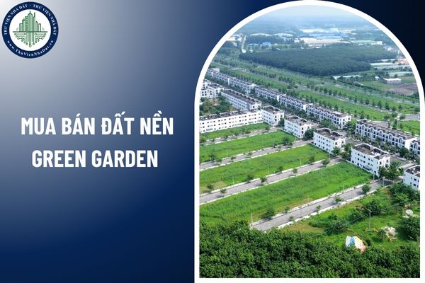 Mua bán đất nền Green Garden cần đáp ứng điều kiện gì để được chuyển nhượng hợp pháp? 