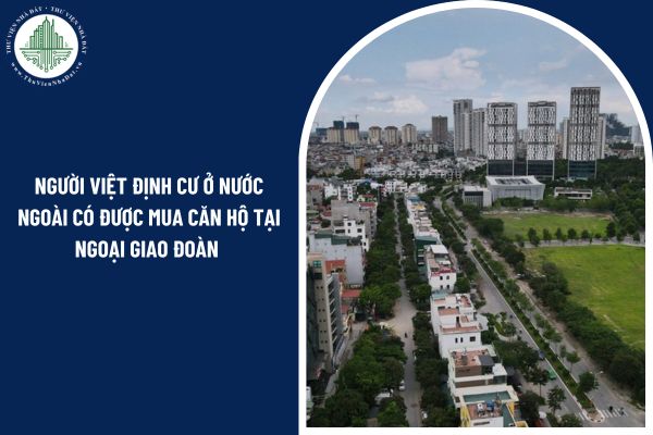 Người Việt định cư ở nước ngoài có được mua căn hộ tại Ngoại Giao Đoàn không?