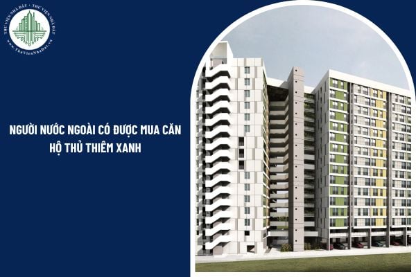 Người nước ngoài có được mua căn hộ Thủ Thiêm Xanh theo quy định pháp luật Việt Nam?