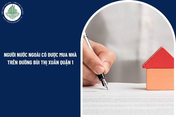 Người nước ngoài có được mua nhà đất trên đường Bùi Thị Xuân Quận 1 không?