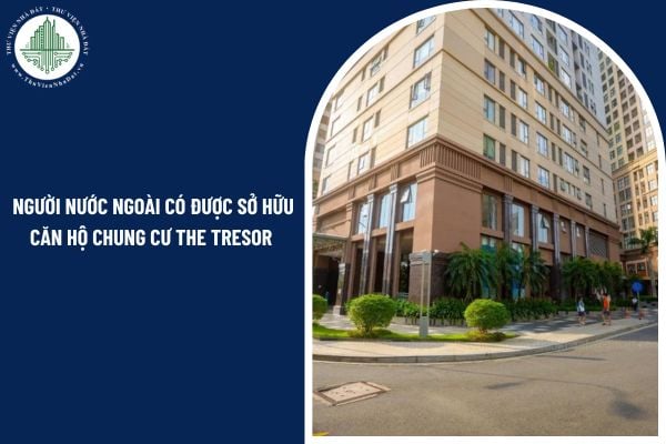 Người nước ngoài có được sở hữu căn hộ chung cư The Tresor theo quy định hiện nay?