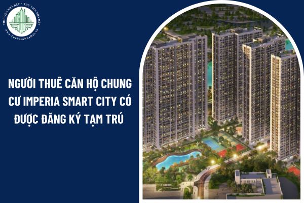 Người thuê căn hộ chung cư Imperia Smart City có được đăng ký tạm trú không?
