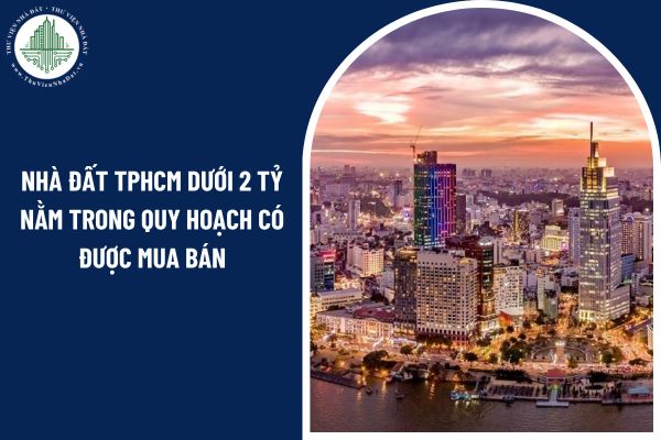 Nhà đất TPHCM dưới 2 tỷ nằm trong quy hoạch có được mua bán hay không?
