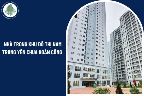 Nhà trong khu đô thị Nam Trung Yên chưa hoàn công có được mua bán không?