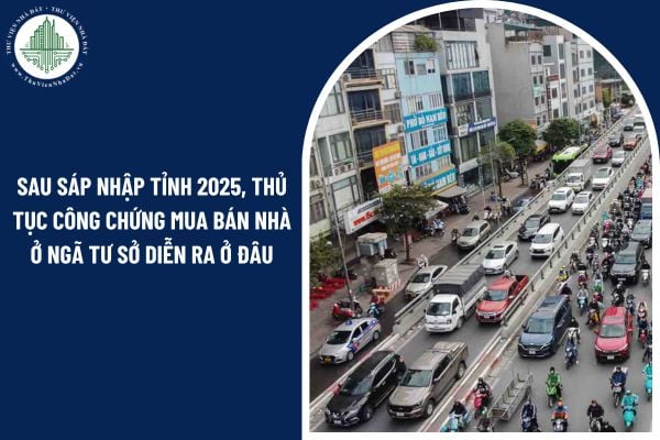 Sau sáp nhập tỉnh 2025, thủ tục công chứng mua bán nhà ở Ngã Tư Sở diễn ra ở đâu?