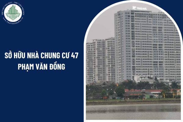 Sở hữu nhà chung cư 47 Phạm Văn Đồng cần giấy tờ gì để chứng minh đối tượng và điều kiện?
