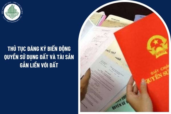 Thủ tục đăng ký biến động quyền sử dụng đất và tài sản gắn liền với đất theo quy định mới 2025