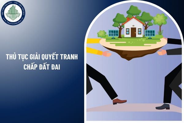 Thủ tục giải quyết tranh chấp đất đai thuộc thẩm quyền của Bộ trưởng Bộ Nông nghiệp và Môi trường