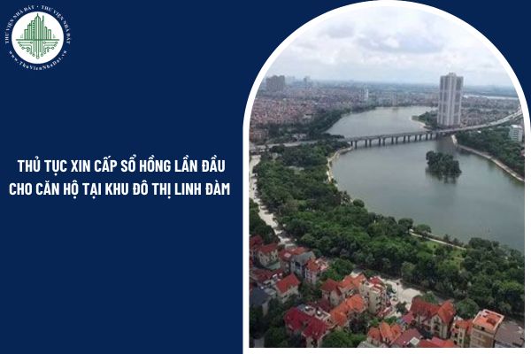 Thủ tục xin cấp sổ hồng lần đầu cho căn hộ tại khu đô thị Linh Đàm gồm những giấy tờ nào?