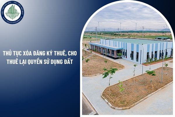 Thủ tục xóa đăng ký thuê, cho thuê lại quyền sử dụng đất trong dự án xây dựng kinh doanh kết cấu hạ tầng