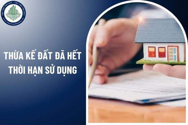 Thừa kế đất đã hết thời hạn sử dụng có hợp pháp không? 