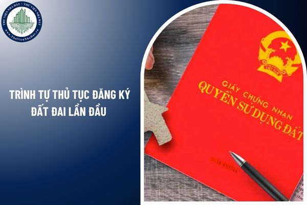 Trình tự thủ tục đăng ký đất đai lần đầu đối với trường hợp được Nhà nước giao đất để quản lý