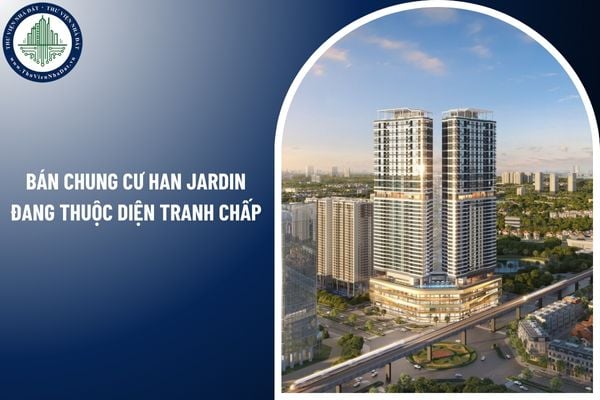 Có được bán chung cư Han Jardin đang thuộc diện tranh chấp không?