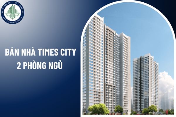 Từ 01/07/2025 lời chứng của công chứng viên khi bán nhà Times City 2 phòng ngủ phải có những gì?