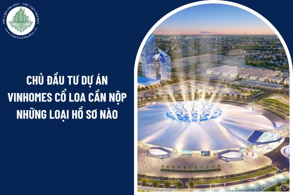 Chủ đầu tư dự án Vinhomes Cổ Loa cần nộp những loại hồ sơ nào trước khi bàn giao căn hộ?